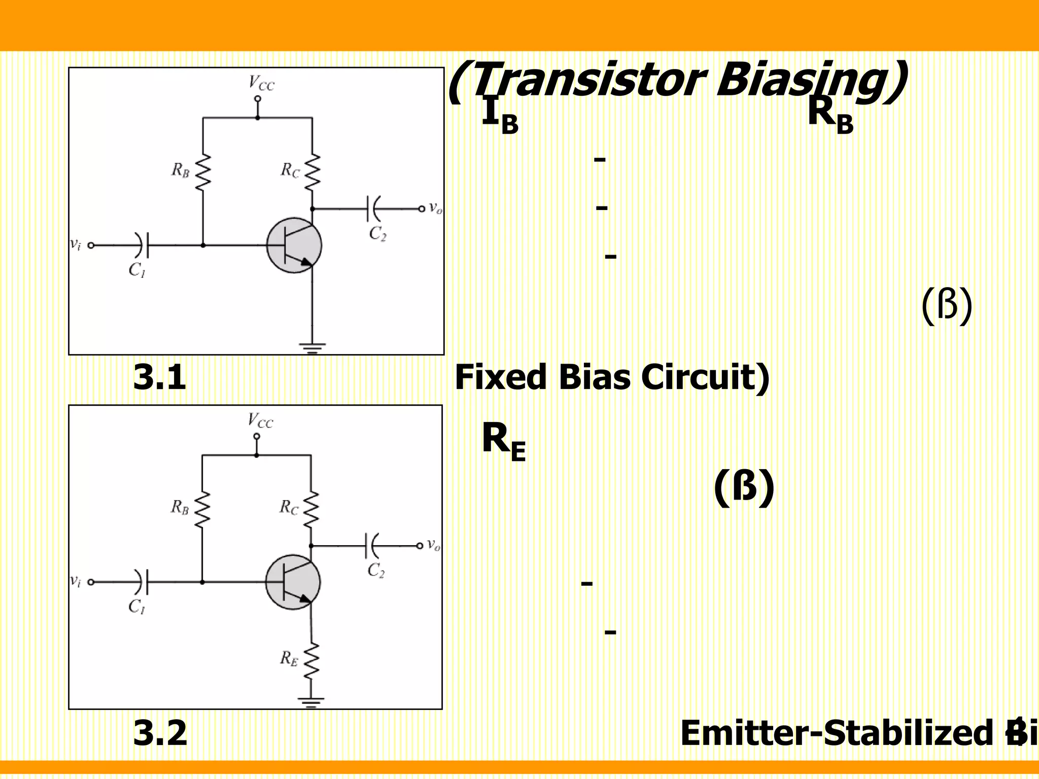 (Transistor Biasing)
3.1 Fixed Bias Circuit)
3.2 Emitter-Stabilized Bi
IB RB
-
-
-
(ß)
RE
(ß)
-
-
4
 