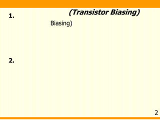 1.
Biasing)
2.
(Transistor Biasing)
2
 