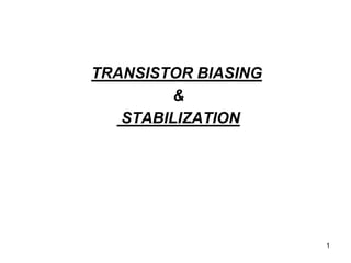1
TRANSISTOR BIASING
&
STABILIZATION
 