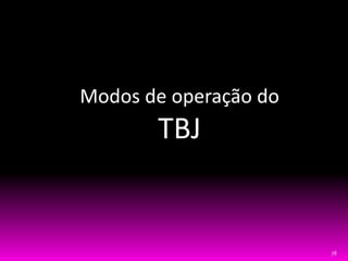 78
Modos de operação do
TBJ
 