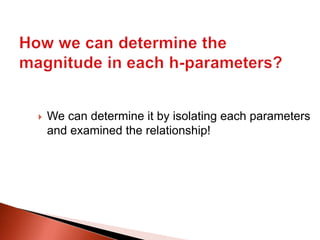  We can determine it by isolating each parameters
and examined the relationship!
 