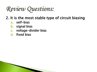 2. It is the most stable type of circuit biasing
a. self-bias
b. signal bias
c. voltage-divider bias
d. fixed bias
 