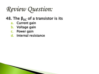 48. The βDC of a transistor is its
a. Current gain
b. Voltage gain
c. Power gain
d. Internal resistance
 
