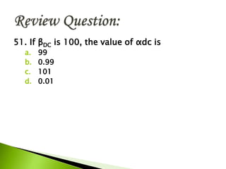 51. If βDC is 100, the value of αdc is
a. 99
b. 0.99
c. 101
d. 0.01
 