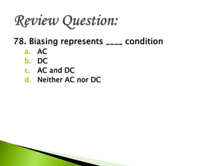 78. Biasing represents ____ condition
a. AC
b. DC
c. AC and DC
d. Neither AC nor DC
 