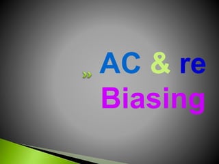 AC & re
Biasing
 