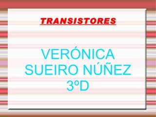 TRANSISTORES VERÓNICA SUEIRO NÚÑEZ 3ºD 