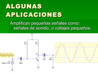 ALGUNAS APLICACIONES Amplifican pequeñas señales como: señales de sonido, o voltajes pequeños. 