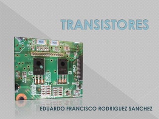 TRANSISTORES EDUARDO FRANCISCO RODRIGUEZ SANCHEZ 