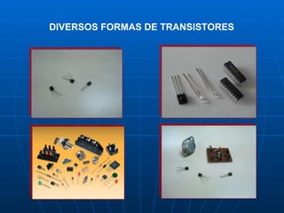 DIVERSOS FORMAS DE TRANSISTORES 
