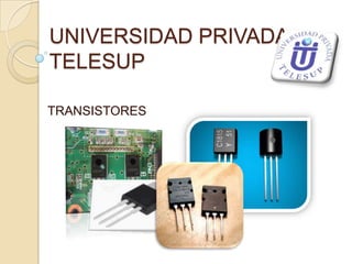 UNIVERSIDAD PRIVADA
TELESUP

TRANSISTORES
 