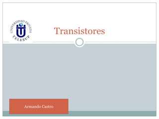 Transistores




Armando Castro
 