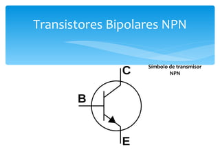 Transistores Bipolares NPN

                   Símbolo de transmisor
                           NPN
 