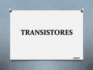 TRANSISTORES


               CRCP
 