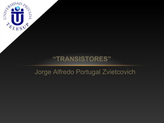 “TRANSISTORES”
Jorge Alfredo Portugal Zvietcovich
 