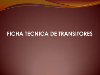 FICHA TECNICA DE TRANSITORES
 