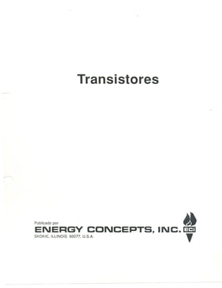 Transistores




~




    Publicado por
    ENERGV       CCNCEPTS,
    SKOKIE, 60077,
       ILlINOIS U.S.A.
                                   INC.
                                          "
                                          [El
                                           ,
 