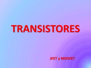TRANSISTORES
JFET y MOSFET.
 