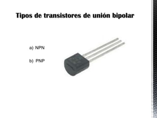 Tipos de transistores de unión bipolar

a) NPN
b) PNP

 