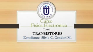 Curso
Física Electrónica
Tema:
TRANSISTORES
 