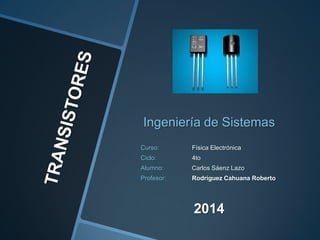 Ingeniería de Sistemas
Curso: Física Electrónica
Ciclo: 4to
Alumno: Carlos Sáenz Lazo
Profesor: Rodríguez Cahuana Roberto
2014
 