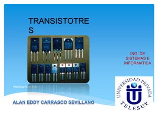 TRANSISTOTRE
S
ING. DE
SISTEMAS E
INFORMATICA
PRESENTADO POR :
 