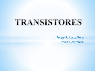 Felipe R. Auccaille M
Física electrónica
 