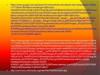  https://www.google.com.pe/search?q=transistores+de+efecto+de+campo&espv=2&biw 
=1777&bih=887&tbm=isch&imgil=QM1p4Jo- 
F8ul2M%253A%253B1UGK2TIHeCMUvM%253Bhttp%25253A%25252F%25252Fwww 
.directindustry.es%25252Fprod%25252Favago-technologies%25252Ftransistores-efecto- 
campo-fet-33934-630186.html&source=iu&pf=m&fir=QM1p4Jo- 
F8ul2M%253A%252C1UGK2TIHeCMUvM%252C_&usg=__gNus22ClBugBL9OUWVV 
YpFkforY%3D#facrc=_&imgdii=_&imgrc=tJbqb-Z3sucLaM%253A%3BpEr4nPfY0_d5- 
M%3Bhttp%253A%252F%252Fimg.directindustry.es%252Fimages_di%252Fphoto-g% 
252Ftransistores-efecto-campo-fet-34240- 
4764909.jpg%3Bhttp%253A%252F%252Fwww.directindustry.es%252Fprod%252Ftriqu 
int-semiconductor%252Ftransistores-efecto-campo-fet-34240- 
1214073.html%3B508%3B424 
 https://www.google.com.pe/search?q=transistores+de+efecto+de+campo&espv=2&biw 
=1777&bih=887&tbm=isch&imgil=ee9RnRU2SoV2wM%253A%253B561k1wCoIv2gLM 
%253Bhttp%25253A%25252F%25252Fkristianimbachi.blogspot.com%25252F2010%2 
5252F02%25252Fdiodos.html&source=iu&pf=m&fir=ee9RnRU2SoV2wM%253A%252C 
561k1wCoIv2gLM%252C_&usg=__pcPiFQfhINYGTghoMVH8u4L50VE%3D#facrc=_&i 
mgdii=9Eui4YyT4_w4xM%3A%3BzfVIwIgwmKuUrM%3B9Eui4YyT4_w4xM%3A&imgrc 
=9Eui4YyT4_w4xM%253A%3B0acMpIsy8cOm8M%3Bhttp%253A%252F%252Fimg.dir 
ectindustry.es%252Fimages_di%252Fphoto-g%252Ftransistores-efecto-campo-metalsemiconductor- 
mesfets-34240- 
4765251.jpg%3Bhttp%253A%252F%252Fwww.calameo.com%252Fbooks%252F0026 
790833d6d3ead28ec%3B493%3B421 
 http://commons.wikimedia.org/wiki/File:Fototranzystor.jpg 
 