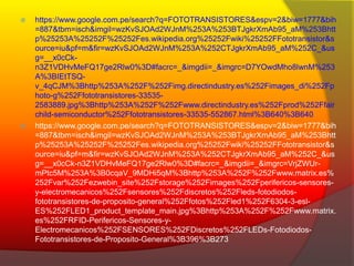  https://www.google.com.pe/search?q=FOTOTRANSISTORES&espv=2&biw=1777&bih 
=887&tbm=isch&imgil=wzKvSJOAd2WJnM%253A%253BTJgkrXmAb95_aM%253Bhtt 
p%25253A%25252F%25252Fes.wikipedia.org%25252Fwiki%25252FFototransistor&s 
ource=iu&pf=m&fir=wzKvSJOAd2WJnM%253A%252CTJgkrXmAb95_aM%252C_&us 
g=__x0cCk-n3Z1VDHvMeFQ17ge2Rlw0% 
3D#facrc=_&imgdii=_&imgrc=D7YOwdMho8lwnM%253 
A%3BIEtTSQ-v_ 
4qCJM%3Bhttp%253A%252F%252Fimg.directindustry.es%252Fimages_di%252Fp 
hoto-g%252Ffototransistores-33535- 
2583889.jpg%3Bhttp%253A%252F%252Fwww.directindustry.es%252Fprod%252Ffair 
child-semiconductor%252Ffototransistores-33535-552867.html%3B640%3B640 
 https://www.google.com.pe/search?q=FOTOTRANSISTORES&espv=2&biw=1777&bih 
=887&tbm=isch&imgil=wzKvSJOAd2WJnM%253A%253BTJgkrXmAb95_aM%253Bhtt 
p%25253A%25252F%25252Fes.wikipedia.org%25252Fwiki%25252FFototransistor&s 
ource=iu&pf=m&fir=wzKvSJOAd2WJnM%253A%252CTJgkrXmAb95_aM%252C_&us 
g=__x0cCk-n3Z1VDHvMeFQ17ge2Rlw0%3D#facrc=_&imgdii=_&imgrc=VrjZWUr-mPtc5M% 
253A%3B0cqaV_9MDHi5qM%3Bhttp%253A%252F%252Fwww.matrix.es% 
252Fvar%252Fezwebin_site%252Fstorage%252Fimages%252Fperifericos-sensores-y- 
electromecanicos%252Fsensores%252Fdiscretos%252Fleds-fotodiodos-fototransistores- 
de-proposito-general%252Ffotos%252Fled1%252F6304-3-esl- 
ES%252FLED1_product_template_main.jpg%3Bhttp%253A%252F%252Fwww.matrix. 
es%252FRFID-Perifericos-Sensores-y- 
Electromecanicos%252FSENSORES%252FDiscretos%252FLEDs-Fotodiodos- 
Fototransistores-de-Proposito-General%3B396%3B273 
