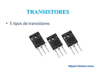 TRANSISTORES 
• 5 tipos de transistores 
 