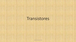 Transistores
Carlos Fuentes Loaiza
 