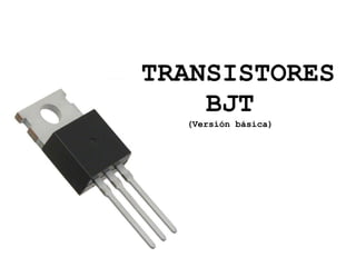 TRANSISTORES
BJT
(Versión básica)
 