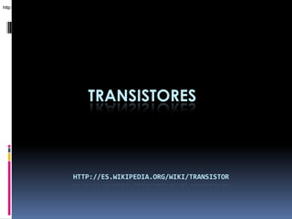 http://es.wikipedia.org/wiki/Transistor http://es.wikipedia.org/wiki/Transistor http://es.wikipedia.org/wiki/Transistor TRANSISTOREShttp://es.wikipedia.org/wiki/Transistor 
