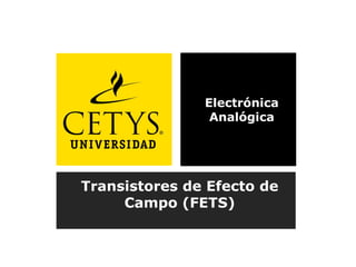 Electrónica
Analógica
Transistores de Efecto de
Campo (FETS)
 