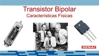 Transistor Bipolar
Características Físicas
 
