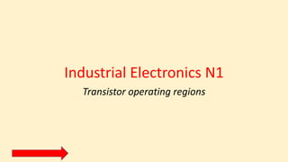 Industrial Electronics N1
Transistor operating regions
 