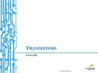 TRANSISTORS
ThinkLABS




              www.thinklabs.in
 