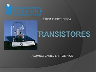 FISICA ELECTRONICA
ALUMNO: DANIEL SANTOS RIOS
 