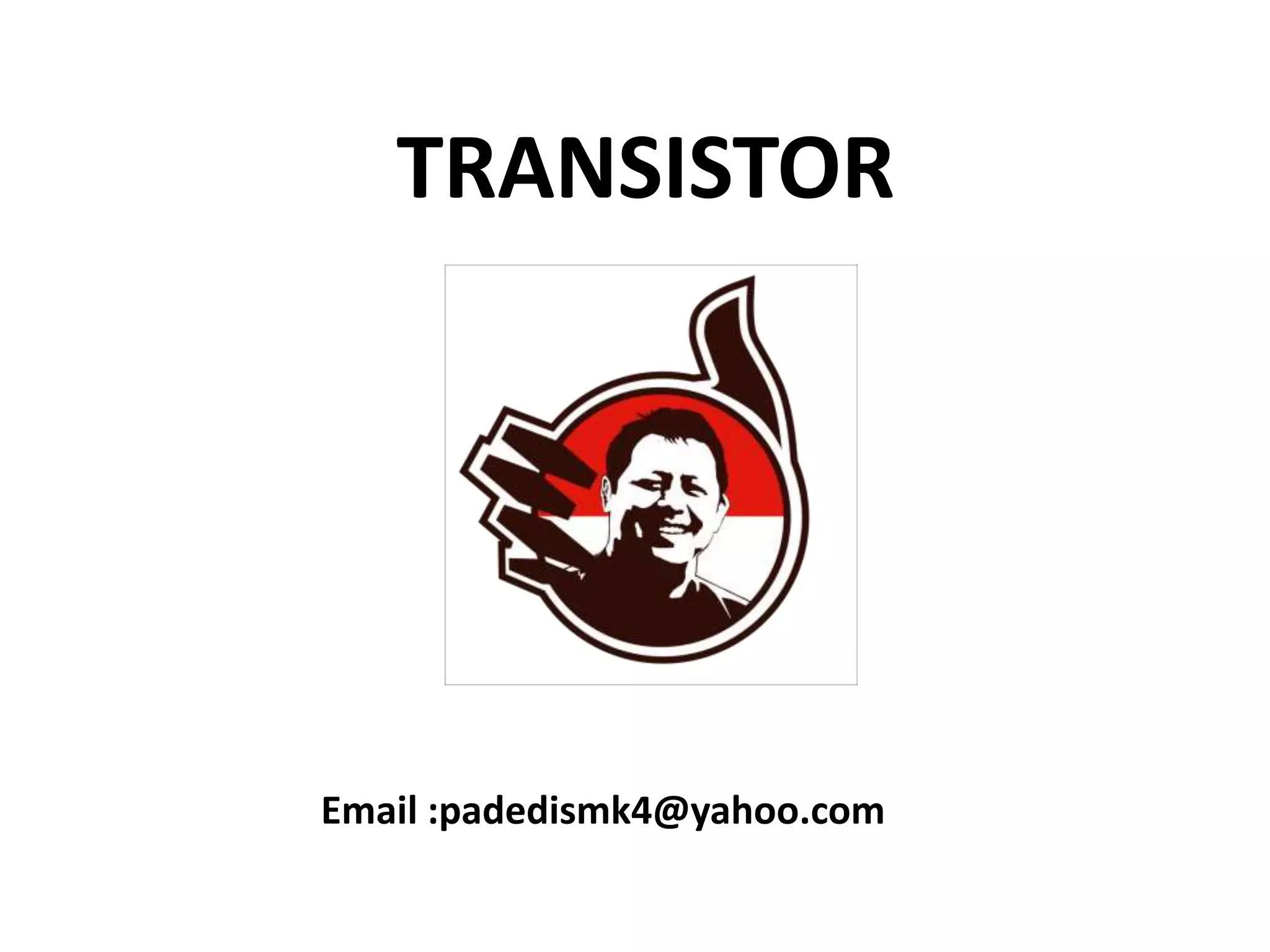 TRANSISTOR
Email :padedismk4@yahoo.com