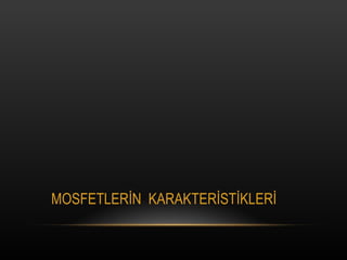 MOSFETLER?N  KARAKTER?ST?KLER? 