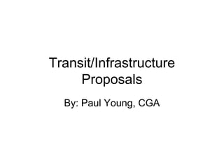 Transit/Infrastructure
Proposals
By: Paul Young, CGA

 