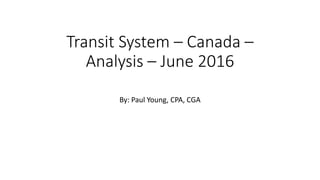Transit System – Canada –
Analysis – June 2016
By: Paul Young, CPA, CGA
 