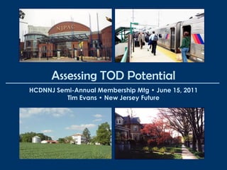 HCDNNJ Semi-Annual Membership Mtg • June 15, 2011
Tim Evans • New Jersey Future
Assessing TOD Potential
 