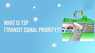 What is TSP
(Transit Signal Priority)?
 