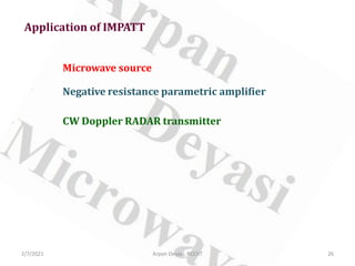 Application of IMPATT
Negative resistance parametric amplifier
Microwave source
CW Doppler RADAR transmitter
2/7/2021 26
Arpan Deyasi, RCCIIT
 