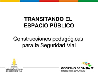 TRANSITANDO EL
   ESPACIO PÚBLICO

Construcciones pedagógicas
   para la Seguridad Vial
 