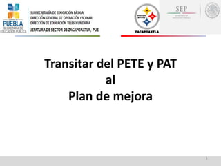 Transitar del PETE y PAT
al
Plan de mejora
1
 