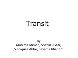 Transit By  Mohima Ahmed, Shanaz Aktar,  Siddiquea Aktar, Sayema Khanom  