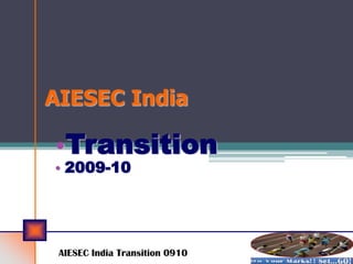 AIESEC India

•Transition
• 2009-10




 AIESEC India Transition 0910
 