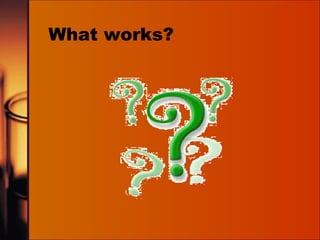 What works? 